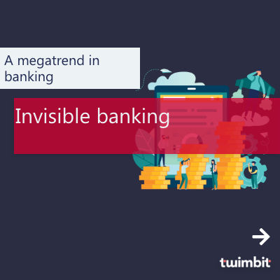 Invisible Banking - A Megatrend Transforming Banking • Twimbit