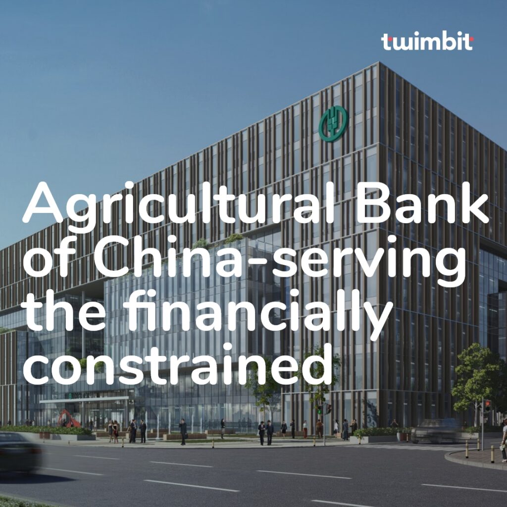 Agricultural Bank of China serving the financially constrained • Twimbit